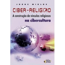 CIBER-RELIGIAO - A CONSTRUCAO DE VINCULOS RELIGIOSOS NA CIBERCULTURA