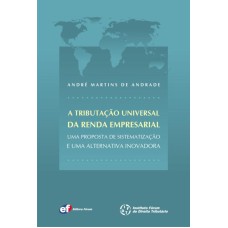 A TRIBUTAÇÃO UNIVERSAL DA RENDA EMPRESARIAL - UMA PROPOSTA DE SISTEMATIZAÇÃO E UMA ALTERNATIVA INOVADORA