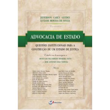 ADVOCACIA DE ESTADO - QUESTÕES INSTITUCIONAIS PARA A CONSTRUÇÃO DE UM ESTADO DE JUSTIÇA