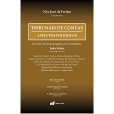 TRIBUNAIS DE CONTAS - ASPECTOS POLÊMICOS - ESTUDOS EM HOMENAGEM AO CONSELHEIRO JOÃO FEDER