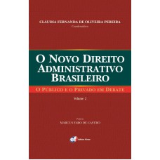 O NOVO DIREITO ADMINISTRATIVO BRASILEIRO - O PÚBLICO E O PRIVADO EM DEBATE - VOLUME 2