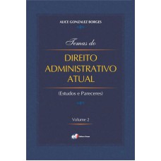 TEMAS DO DIREITO ADMINISTRATIVO ATUAL - ESTUDOS E PARECERES - VOLUME 2