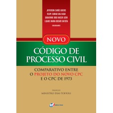 NOVO CÓDIGO DE PROCESSO CIVIL - COMPARATIVO ENTRE O PROJETO DO NOVO CPC E O CPC DE 1973