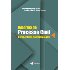 REFORMAS DO PROCESSO CIVIL - PERSPECTIVAS CONSTITUCIONAIS