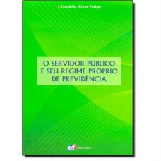 O SERVIDOR PÚBLICO E SEU REGIME PRÓPRIO DE PREVIDÊNCIA