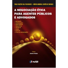 A NEGOCIAÇÃO ÉTICA PARA AGENTES PÚBLICOS E ADVOGADOS - MEDIAÇÃO, CONCILIAÇÃO, ARBITRAGEM, PRINCÍPIOS