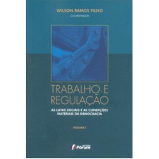 TRABALHO E REGULAÇÃO - AS LUTAS SOCIAIS E AS CONDIÇÕES MATERIAIS DA DEMOCRACIA