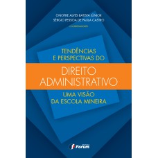 TENDÊNCIAS E PERSPECTIVAS DO DIREITO ADMINISTRATIVO - UMA VISÃO DA ESCOLA MINEIRA