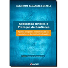 SEGURANÇA JURÍDICA E PROTEÇÃO DE CONFIANÇA - A JUSTIÇA PROSPECTIVA NA ESTABILIZAÇÃO DAS EXPECTATIVAS