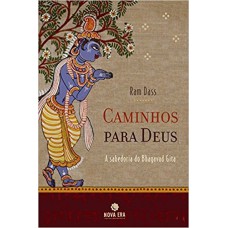 CAMINHOS PARA DEUS: ENSINAMENTOS DO BHAGAVAD GITA: ENSINAMENTOS DO BHAGAVAD GITA