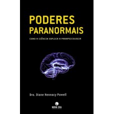 PODERES PARANORMAIS: COMO A CIÊNCIA EXPLICA A PARAPSICOLOGIA - COMO A CIÊNCIA EXPLICA A PARAPSICOLOGIA