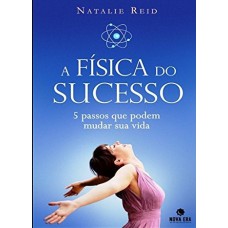 A FÍSICA DO SUCESSO: 5 PASSOS PARA MUDAR SUA VIDA - 5 PASSOS PARA MUDAR SUA VIDA