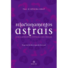 RELACIONAMENTOS ASTRAIS - O GUIA ASTROLÓGICO ESSENCIAL PARA A MULHER