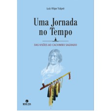 UMA JORNADA NO TEMPO: DAS VISÕES AO CACHIMBO SAGRADO: DAS VISÕES AO CACHIMBO SAGRADO