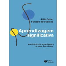 APRENDIZAGEM SIGNIFICATIVA - MODALIDADES DE APRENDIZAGEM E O PAPEL DO PROFESSOR