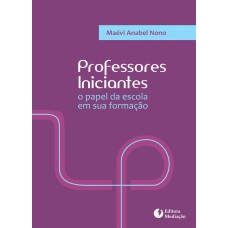 PROFESSORES INICIANTES - O PAPEL DA ESCOLA EM SUA FORMAÇÃO