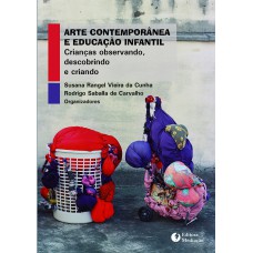 ARTE CONTEMPORÂNEA E EDUCAÇÃO INFANTIL - CRIANÇAS OBSERVANDO, DESCOBRINDO E CRIANDO