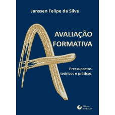 AVALIAÇÃO FORMATIVA - PRESSUPOSTOS TEÓRICOS E PRÁTICOS