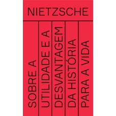 SOBRE A UTILIDADE E A DESVANTAGEM DA HISTÓRIA PARA A VIDA