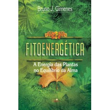 FITOENERGÉTICA: A ENERGIA DAS PLANTAS NO EQUILÍBRIO DA ALMA