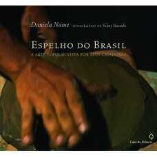 ESPELHO DO BRASIL - A ARTE POPULAR VISTA POR SEUS CRIADORES