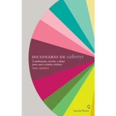 DICIONÁRIO DE SABORES: COMBINAÇÕES, RECEITAS E IDEIAS PARA UMA COZINHA CRIATIVA