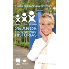 25 ANOS TRANSFORMANDO HISTORIAS: FUNDACAO XUXA MENEGHEL - 1