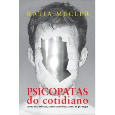 PSICOPATAS DO COTIDIANO - COMO RECONHECER, COMO CONVIVER, COMO SE PROTEGER