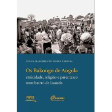 OS BAKONGO DE ANGOLA: ETNICIDADE, RELIGIAO E PARENTESCO NUM BAIRRO DE LUANDA