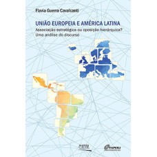 UNIÃO EUROPEIA E AMÉRICA LATINA: ASSOCIAÇÃO ESTRATÉGICA OU OPOSIÇÃO HIERÁRQUICA?