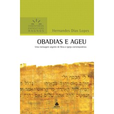 OBADIAS E AGEU - COMENTÁRIOS EXPOSITIVOS HAGNOS: UMA MENSAGEM URGENTE DE DEUS À IGREJA CONTEMPORÂNEA