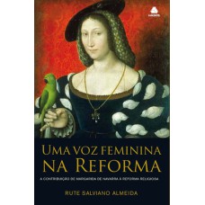 UMA VOZ FEMININA NA REFORMA - A CONTRIBUIÇÃO DE MARGARIDA DE NAVARRA A REFORMA RELIGIOSA