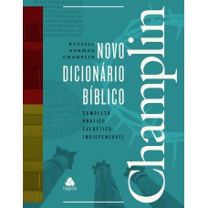 NOVO DICIONÁRIO BÍBLICO CHAMPLIN: COMPLETO, PRÁTICO, EXEGÉTICO E INDISPENSÁVEL