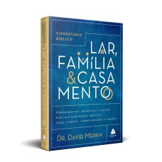 COMENTÁRIO BÍBLICO LAR, FAMÍLIA & CASAMENTO: FUNDAMENTOS, DESAFIOS E ESTUDO BÍBLICO-TEOLÓGICO PRÁTICO PARA LÍDERES, CONSELHEIROS E CASAIS