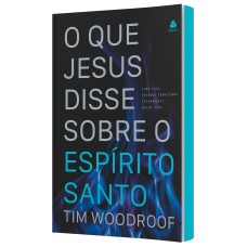 O QUE JESUS DISSE SOBRE O ESPÍRITO SANTO: COMO ESSA VERDADE TRANSFORMA ETERNAMENTE NOSSA VIDA