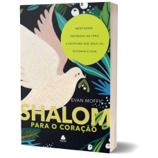 SHALOM PARA O CORAÇÃO: MEDITAÇÕES INSPIRADAS NA TORÁ, A ESCRITURA QUE JESUS LIA, ESTUDAVA E VIVIA