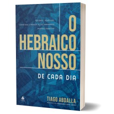 O HEBRAICO NOSSO DE CADA DIA: REFLEXÕES TEOLÓGICAS, ESPIRITUAIS E PRÁTICAS DE DEZ IMPORTANTES PALAVRAS HEBRAICAS