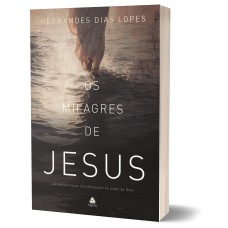 OS MILAGRES DE JESUS: AS MARAVILHOSAS MANIFESTAÇÕES DO PODER DE DEUS