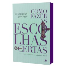 COMO FAZER AS ESCOLHAS CERTAS: PARA REFLETIR UMA VIDA DE SABEDORIA E PAZ