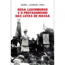 ROSA LUXEMBURGO E O PROTAGONISMO DAS LUTAS