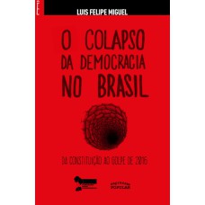 COLAPSO DA DEMOCRACIA NO BRASIL, O - DA CONSTITUIÇÃO AO GOLPE DE 2016