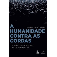 A HUMANIDADE CONTRA AS CORDAS: A LUTA DA SOCIEDADE GLOBAL PELA SUSTENTABILIDADE: A LUTA DA SOCIEDADE GLOBAL PELA SUSTENTABILIDADE