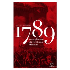 1789: O SURGIMENTO DA REVOLUÇÃO FRANCESA