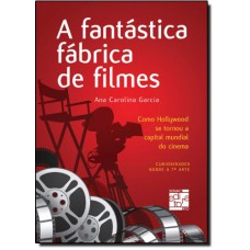 FANTASTICA FABRICA DE FILMES, A - COMO HOLLYWOOD SE TORNOU A CAPITAL MUNDIA - 1ª