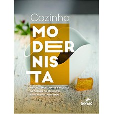 COZINHA MODERNISTA - HISTÓRIA, INGREDIENTES E RECEITAS DA COZINHA DO SÉCULO XXI