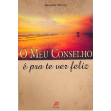 MEU CONSELHO É PRA TE VER FELIZ, O