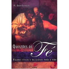 QUESTÕES DE FÉ - VALORES ÉTICOS E RELIGIOSOS PARA A VIDA