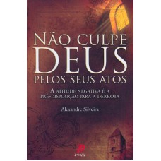 NÃO CULPE DEUS PELOS SEUS ATOS