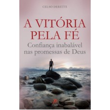 VITORIA PELA FE, A - CONFIANÇA INABBALADA NAS PROMESSAS DE DEUS