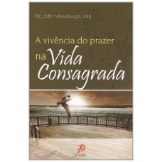 VIVENCIA E PRAZER NA VIDA CONSAGRADA